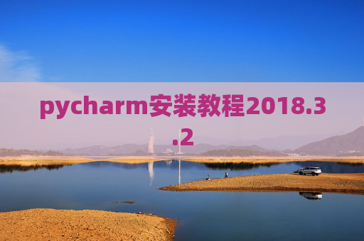 pycharm安装教程2018.3.2 pycharm安装教程2018.3.2